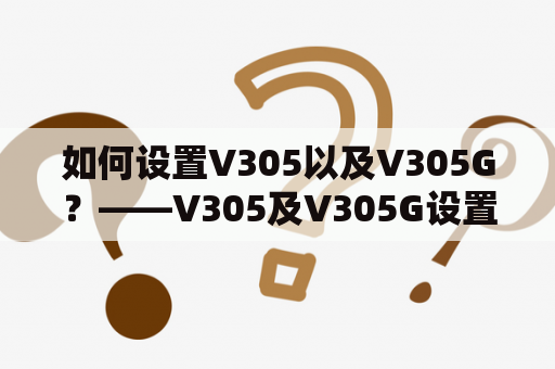 如何设置V305以及V305G？——V305及V305G设置教程