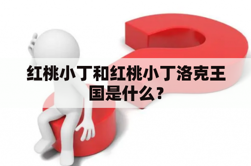 红桃小丁和红桃小丁洛克王国是什么？