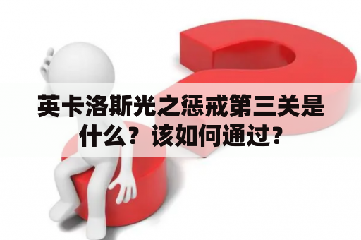 英卡洛斯光之惩戒第三关是什么？该如何通过？