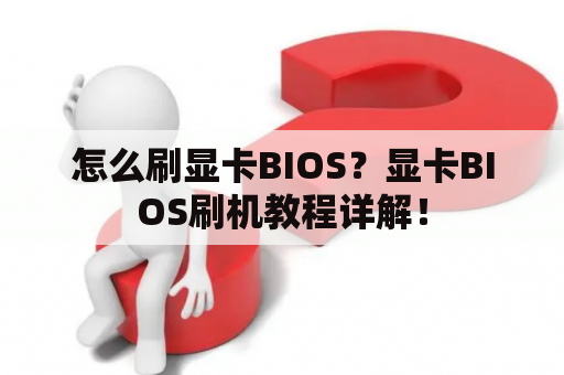 怎么刷显卡BIOS？显卡BIOS刷机教程详解！