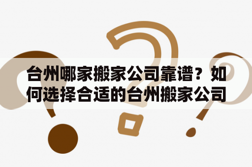 台州哪家搬家公司靠谱？如何选择合适的台州搬家公司？