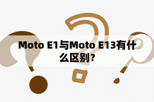 Moto E1与Moto E13有什么区别？