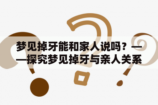 梦见掉牙能和家人说吗？——探究梦见掉牙与亲人关系