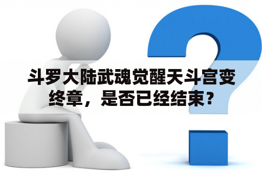 斗罗大陆武魂觉醒天斗宫变终章，是否已经结束？