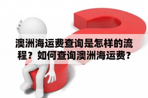 澳洲海运费查询是怎样的流程？如何查询澳洲海运费？