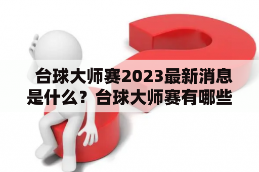   台球大师赛2023最新消息是什么？台球大师赛有哪些特点？