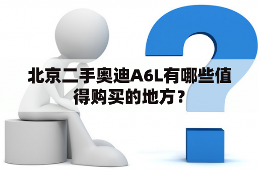 北京二手奥迪A6L有哪些值得购买的地方？