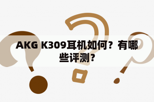 AKG K309耳机如何？有哪些评测？