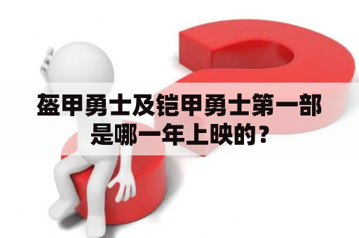 盔甲勇士及铠甲勇士第一部是哪一年上映的？