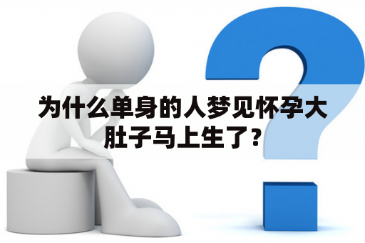 为什么单身的人梦见怀孕大肚子马上生了？