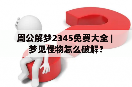 周公解梦2345免费大全 | 梦见怪物怎么破解？