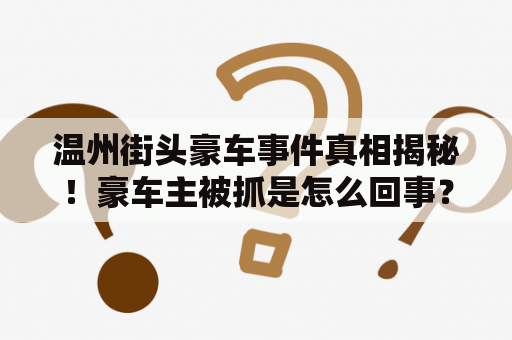 温州街头豪车事件真相揭秘！豪车主被抓是怎么回事？