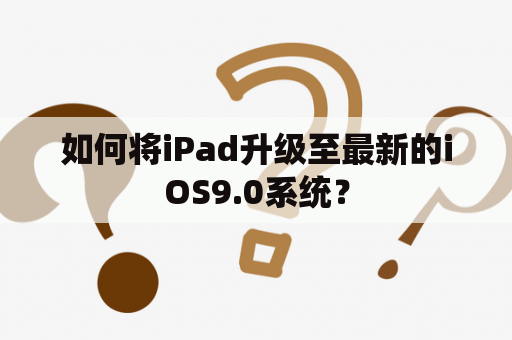 如何将iPad升级至最新的iOS9.0系统？