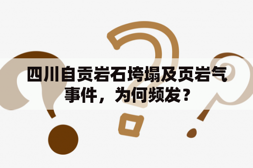 四川自贡岩石垮塌及页岩气事件，为何频发？