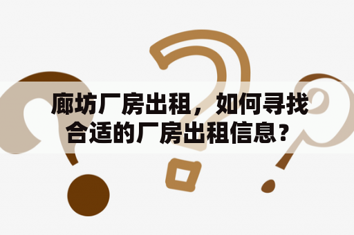  廊坊厂房出租，如何寻找合适的厂房出租信息？