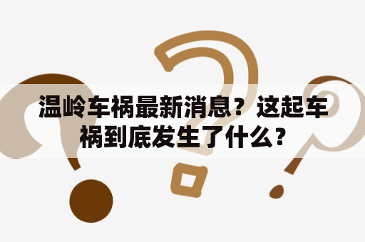 温岭车祸最新消息？这起车祸到底发生了什么？