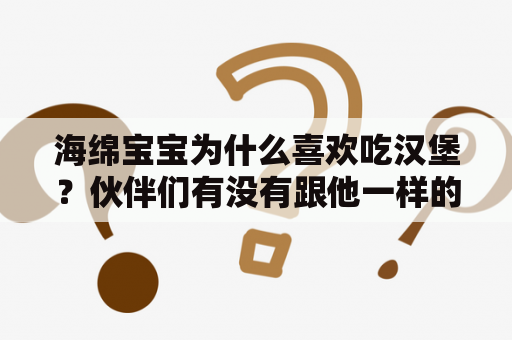 海绵宝宝为什么喜欢吃汉堡？伙伴们有没有跟他一样的口味？