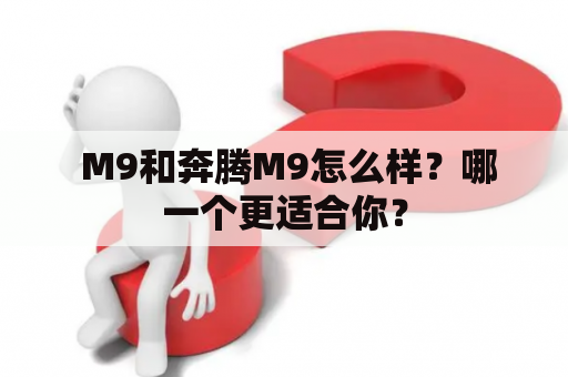  M9和奔腾M9怎么样？哪一个更适合你？