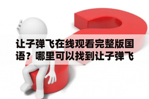 让子弹飞在线观看完整版国语？哪里可以找到让子弹飞在线观看？为什么让子弹飞这部电影备受关注？让子弹飞在线观看有哪些看点？这些问题都会在下面的详细描述中得到解答。