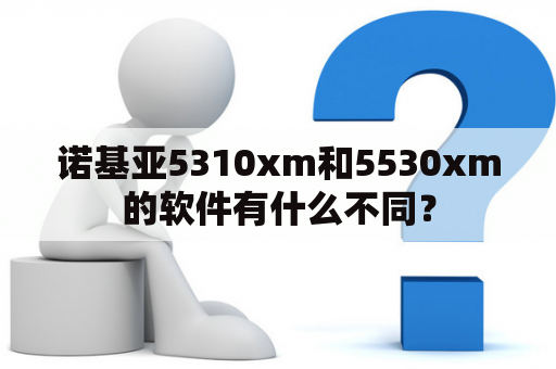 诺基亚5310xm和5530xm的软件有什么不同？