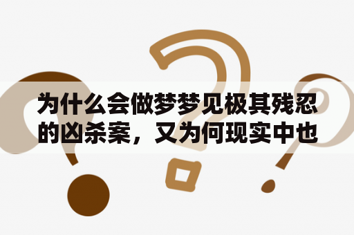 为什么会做梦梦见极其残忍的凶杀案，又为何现实中也有类似惨案发生？