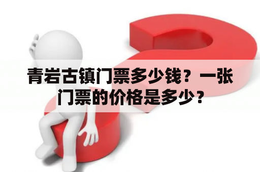 青岩古镇门票多少钱？一张门票的价格是多少？