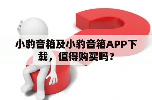 小豹音箱及小豹音箱APP下载，值得购买吗？