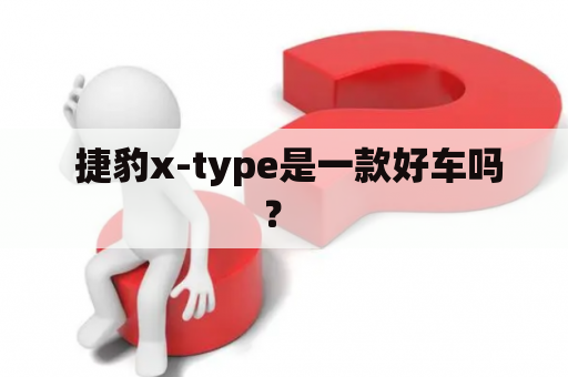  捷豹x-type是一款好车吗？ 