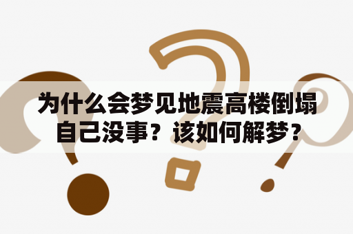 为什么会梦见地震高楼倒塌自己没事？该如何解梦？