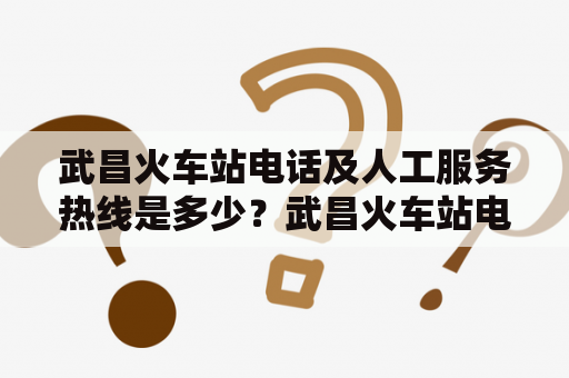 武昌火车站电话及人工服务热线是多少？武昌火车站电话武昌火车站作为武汉市内的重要交通枢纽，其电话也是很多人关注的问题。武昌火车站电话号码是027-88019134，可以通过电话了解到车票预订、停车场位置、候车室等相关信息。如果您有任何需要咨询的问题，欢迎拨打武昌火车站电话，工作人员会尽快回答您的问题。