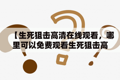 【生死狙击高清在线观看，哪里可以免费观看生死狙击高清？】