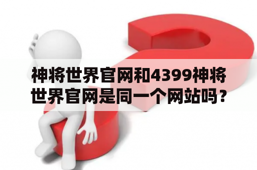 神将世界官网和4399神将世界官网是同一个网站吗？