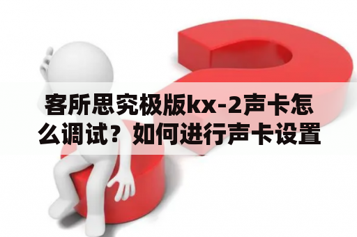 客所思究极版kx-2声卡怎么调试？如何进行声卡设置？