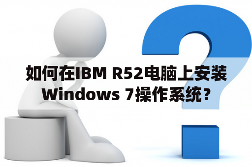 如何在IBM R52电脑上安装Windows 7操作系统？