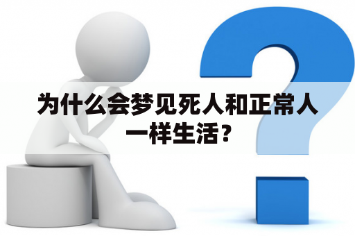 为什么会梦见死人和正常人一样生活？