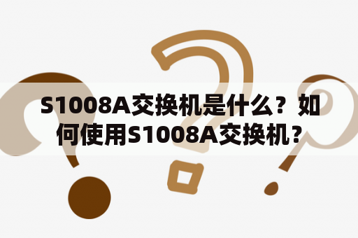 S1008A交换机是什么？如何使用S1008A交换机？