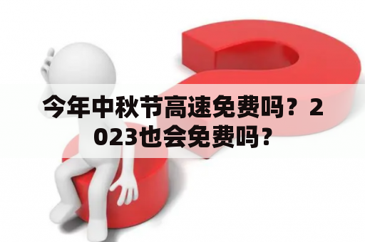 今年中秋节高速免费吗？2023也会免费吗？