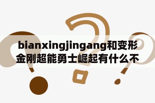 bianxingjingang和变形金刚超能勇士崛起有什么不同？