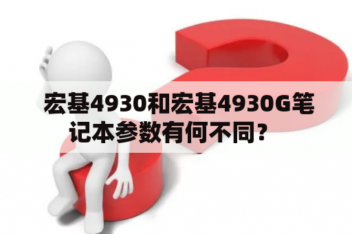  宏基4930和宏基4930G笔记本参数有何不同？ 