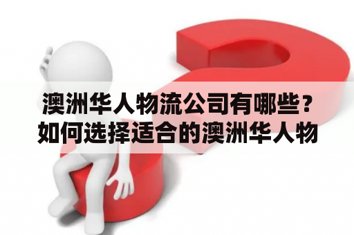 澳洲华人物流公司有哪些？如何选择适合的澳洲华人物流公司？