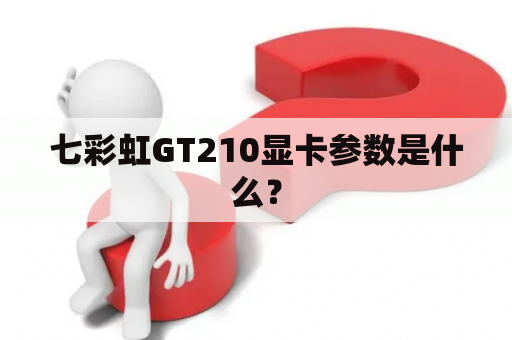 七彩虹GT210显卡参数是什么？