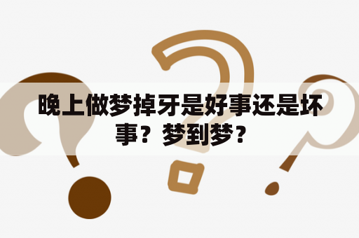 晚上做梦掉牙是好事还是坏事？梦到梦？