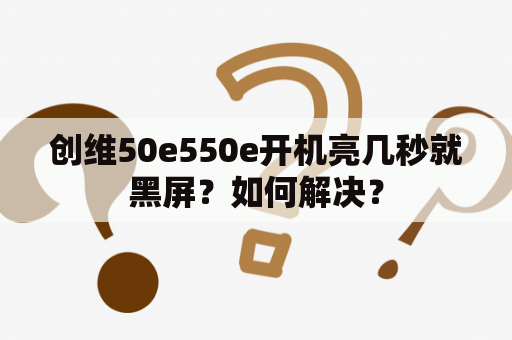 创维50e550e开机亮几秒就黑屏？如何解决？