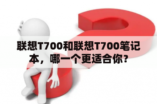 联想T700和联想T700笔记本，哪一个更适合你？