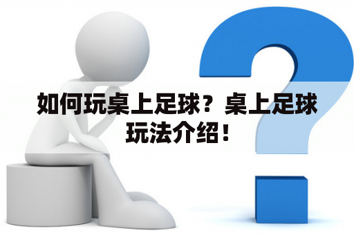 如何玩桌上足球？桌上足球玩法介绍！