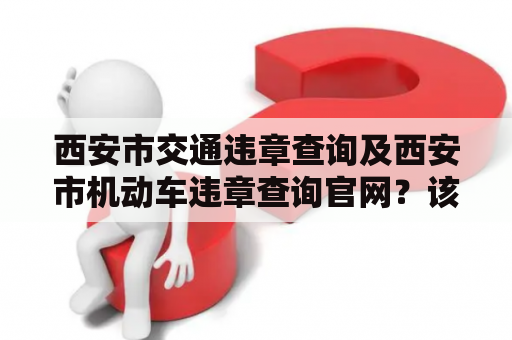 西安市交通违章查询及西安市机动车违章查询官网？该去哪里查询？