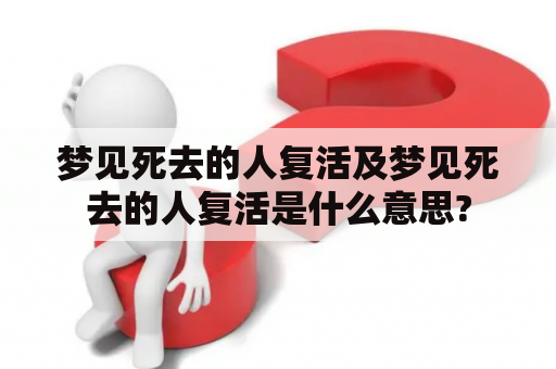 梦见死去的人复活及梦见死去的人复活是什么意思?