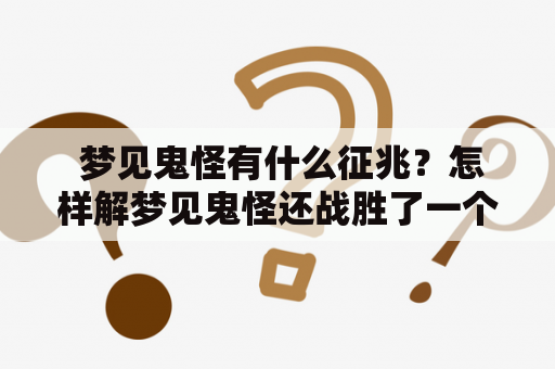  梦见鬼怪有什么征兆？怎样解梦见鬼怪还战胜了一个？