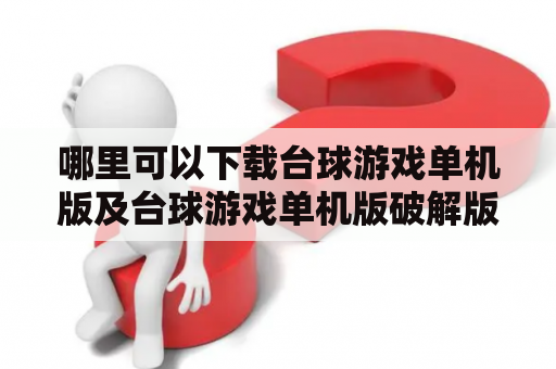 哪里可以下载台球游戏单机版及台球游戏单机版破解版？