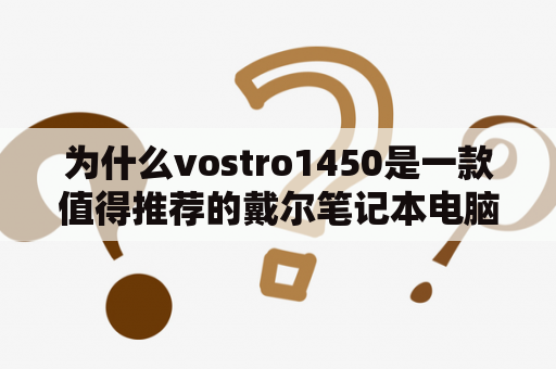 为什么vostro1450是一款值得推荐的戴尔笔记本电脑？